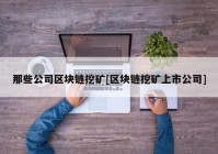 那些公司区块链挖矿[区块链挖矿上市公司]