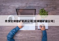 开发区块链矿机的公司[区块链矿业公司]