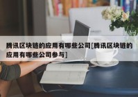 腾讯区块链的应用有哪些公司[腾讯区块链的应用有哪些公司参与]