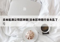 日本能源公司区块链[日本区块链行业太乱了!]