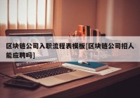区块链公司入职流程表模板[区块链公司招人能应聘吗]