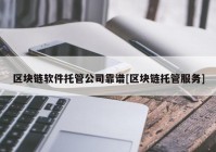 区块链软件托管公司靠谱[区块链托管服务]